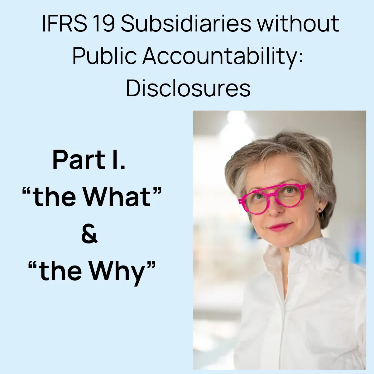 IFRS 19 Subsidiaries without Public Accountability: "The Why + the What"