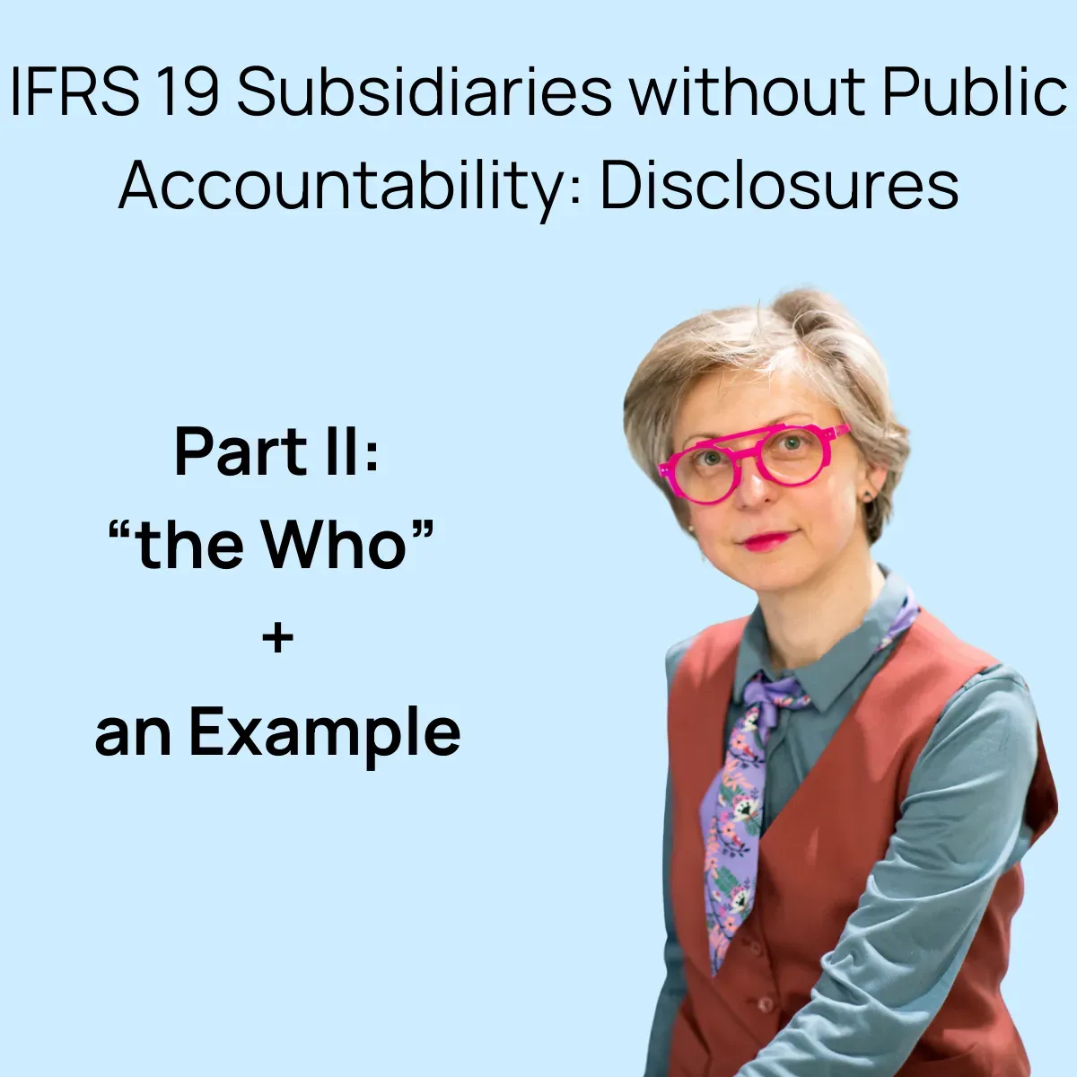 IFRS 19 Subsidiaries without Public Accountability: Disclosures: The Who + Example